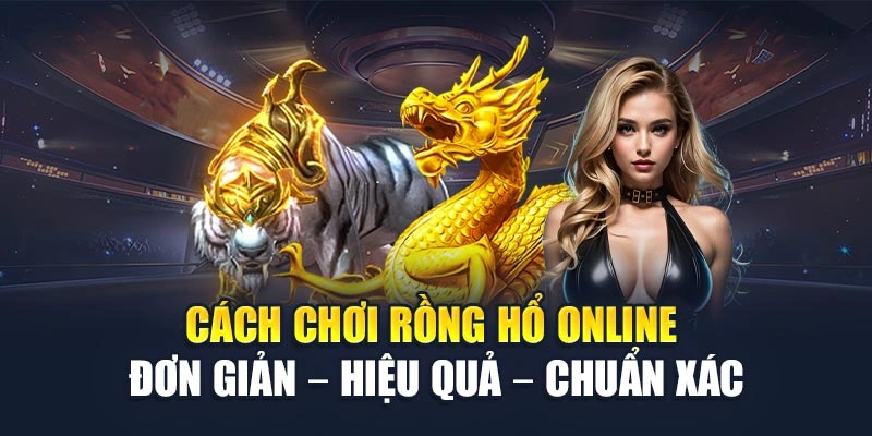 Cách Chơi Rồng Hổ Online Đơn Giản – Hiệu Quả – Chuẩn Xác